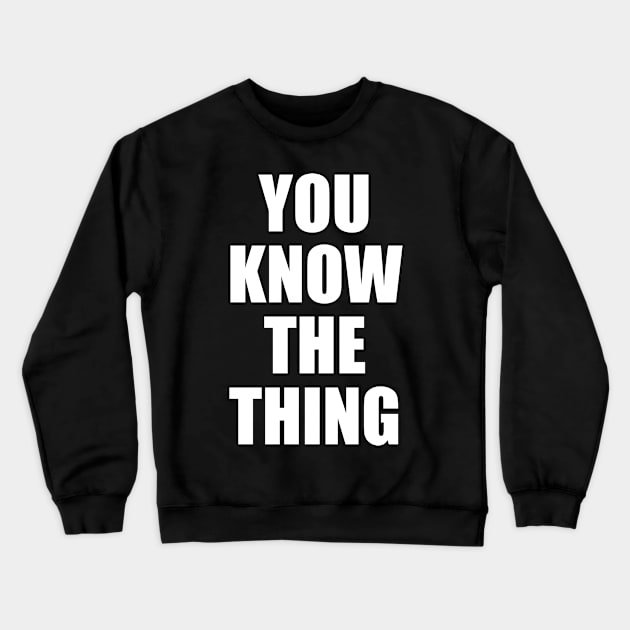 You Know The Thing Crewneck Sweatshirt by oskibunde